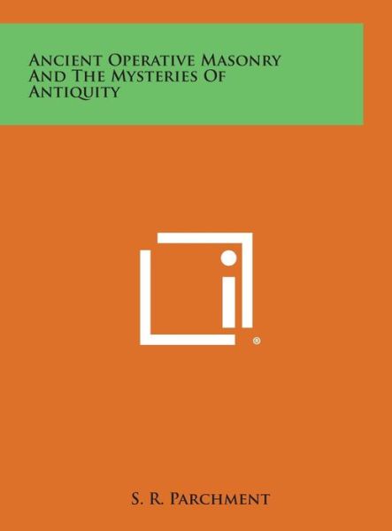 Cover for S R Parchment · Ancient Operative Masonry and the Mysteries of Antiquity (Hardcover Book) (2013)