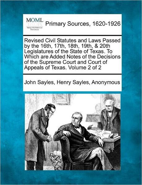 Cover for John Sayles · Revised Civil Statutes and Laws Passed by the 16th, 17th, 18th, 19th, &amp; 20th Legislatures of the State of Texas. to Which Are Added Notes of the Decis (Taschenbuch) (2012)