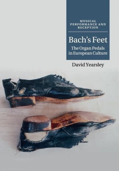 Cover for Yearsley, David (Cornell University, New York) · Bach's Feet: The Organ Pedals in European Culture - Musical Performance and Reception (Paperback Bog) (2017)