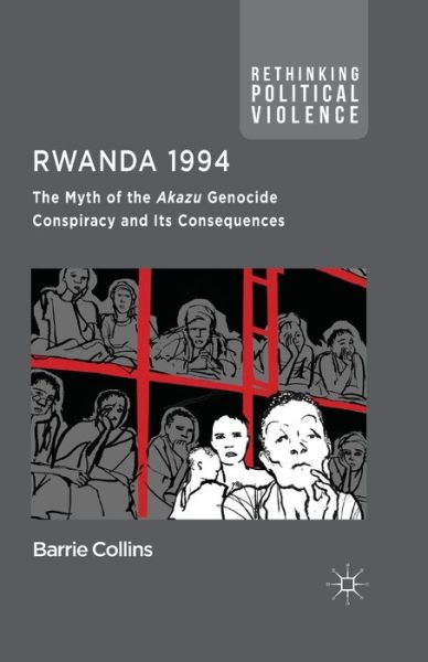 Cover for Barrie Collins · Rwanda 1994: The Myth of the Akazu Genocide Conspiracy and its Consequences - Rethinking Political Violence (Paperback Book) [1st ed. 2014 edition] (2014)