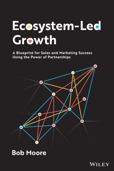 Cover for Moore, Bob (Crossbeam, Inc) · Ecosystem-Led Growth: A Blueprint for Sales and Marketing Success Using the Power of Partnerships (Hardcover Book) (2024)