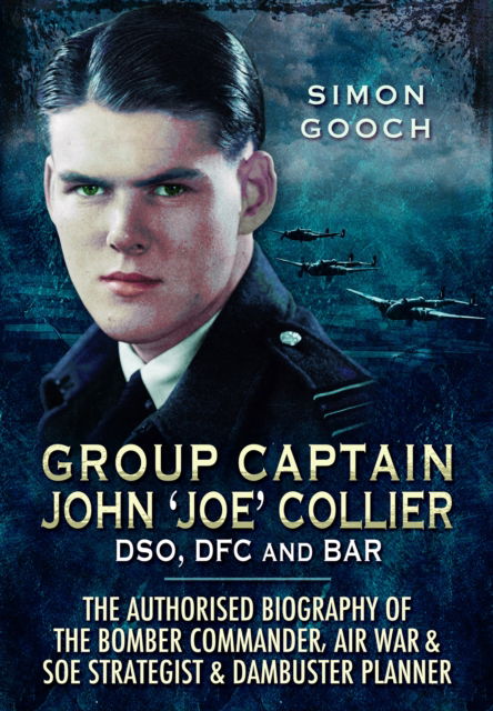 Simon Gooch · Group Captain John 'Joe' Collier DSO, DFC and Bar: The Authorised Biography of the Bomber Commander, Air War and SOE Strategist & Dambuster Planner (Paperback Book) (2024)