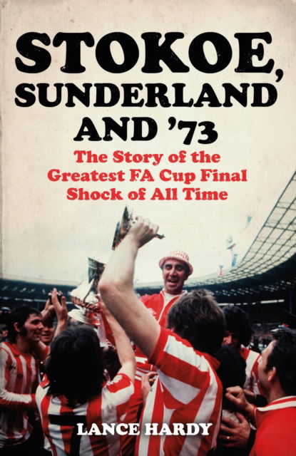 Cover for Lance Hardy · Stokoe, Sunderland and 73: The Story Of the Greatest FA Cup Final Shock of All Time (Paperback Book) (2023)