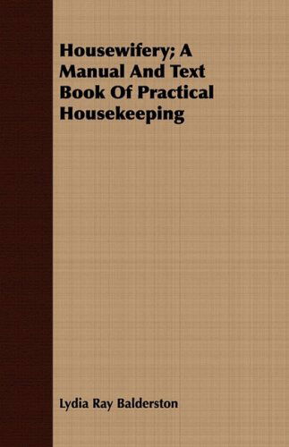 Housewifery; a Manual and Text Book of Practical Housekeeping - Lydia Ray Balderston - Books - Reitell Press - 9781409715832 - July 8, 2008