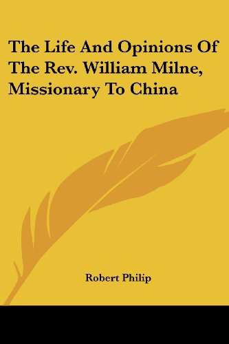 The Life and Opinions of the Rev. William Milne, Missionary to China - Robert Philip - Books - Kessinger Publishing, LLC - 9781430476832 - January 17, 2007