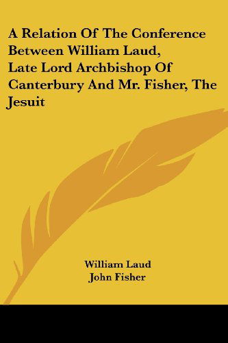 Cover for John Fisher · A Relation of the Conference Between William Laud, Late Lord Archbishop of Canterbury and Mr. Fisher, the Jesuit (Paperback Book) (2007)