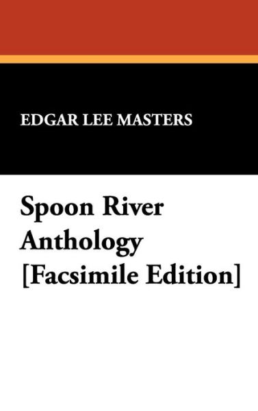 Spoon River Anthology [facsimile Edition] - Edgar Lee Masters - Książki - Wildside Press - 9781434478832 - 2009