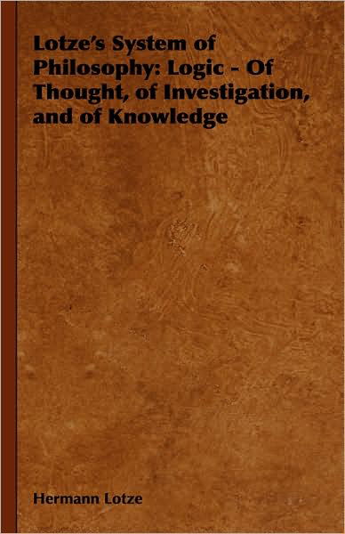 Lotze's System of Philosophy: Logic - of Thought, of Investigation, and of Knowledge - Hermann Lotze - Books - Obscure Press - 9781443739832 - November 4, 2008