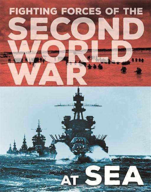 The Fighting Forces of the Second World War: At Sea - The Fighting Forces of the Second World War - John Miles - Bøker - Hachette Children's Group - 9781445157832 - 28. juni 2018