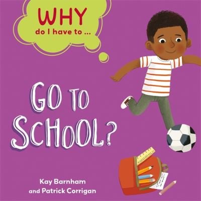 Why Do I Have To ...: Go to School? - Why Do I Have To ... - Kay Barnham - Books - Hachette Children's Group - 9781445173832 - July 22, 2021