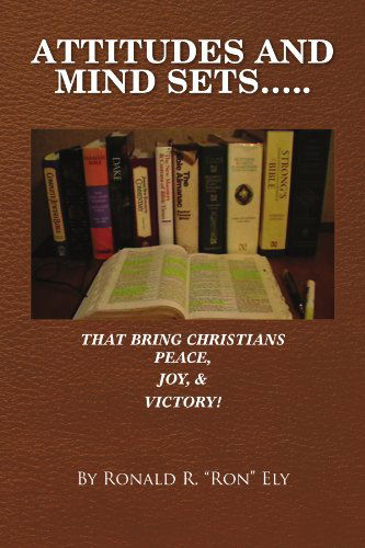 Cover for Ronald R Ely · Attitudes and Mind Sets: That Bring Christians Peace, Joy, and Victory! (Paperback Book) (2010)