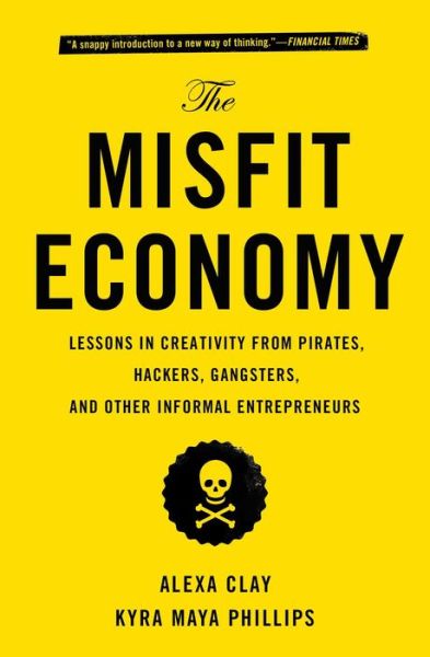 Cover for Alexa Clay · The Misfit Economy: Lessons in Creativity from Pirates, Hackers, Gangsters and Other Informal Entrepreneurs (Paperback Book) (2016)