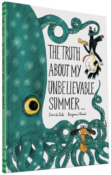 Cover for Benjamin Chaud · The Truth About My Unbelievable Summer . . . (Hardcover Book) (2016)