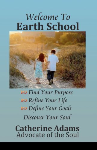 Cover for Catherine Adams · Welcome to Earth School: Find Your Purpose Refine Your Life Define Your Goals Discover Your Soul (Paperback Book) (2011)