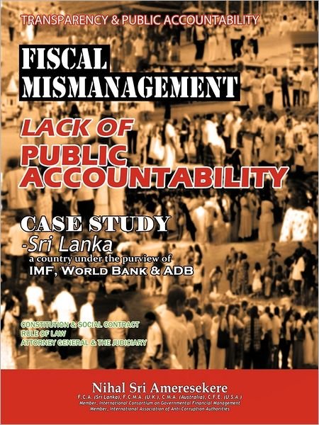 Cover for Nihal Sri Ameresekere · Transparency &amp; Public Accountability Fiscal Mismanagement Lack of Public Accountability: Case Study - Sri Lanka a Country Under the Purview of Imf, Wo (Paperback Book) (2011)