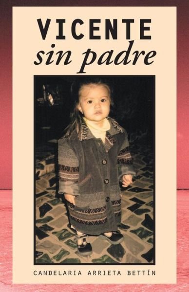 Cover for Candelaria Arrieta Bettin · Vicente Sin Padre (Paperback Book) (2015)