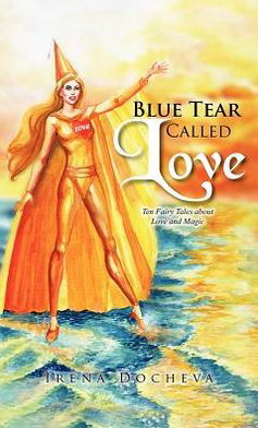 Cover for Irena Docheva · Blue Tear Called Love: Ten Fairy Tales About Love and Magic (Gebundenes Buch) (2012)