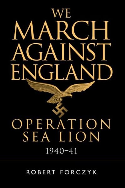 Cover for Robert Forczyk · We March Against England: Operation Sea Lion, 1940–41 (Taschenbuch) (2018)