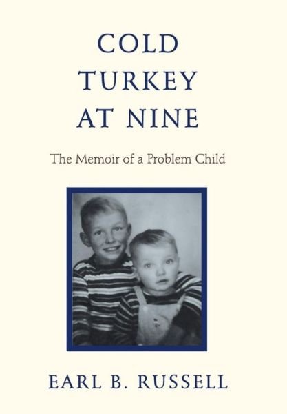 Cover for Earl B. Russell · Cold Turkey at Nine: the Memoir of a Problem Child (Hardcover Book) (2013)