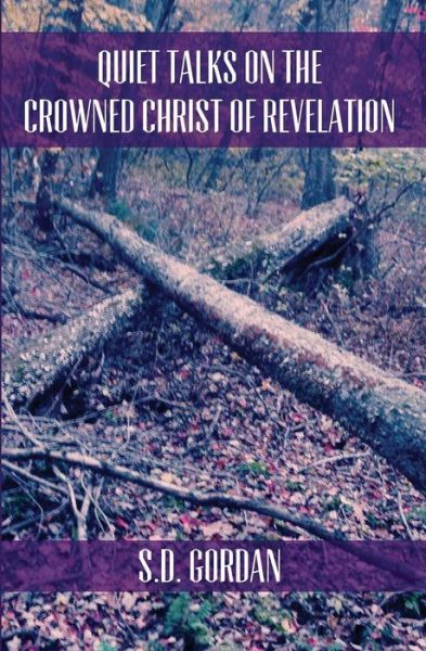 Quiet Talks on the Crowned Christ of Revelation - S D Gordon - Książki - Createspace - 9781478377832 - 17 sierpnia 2012