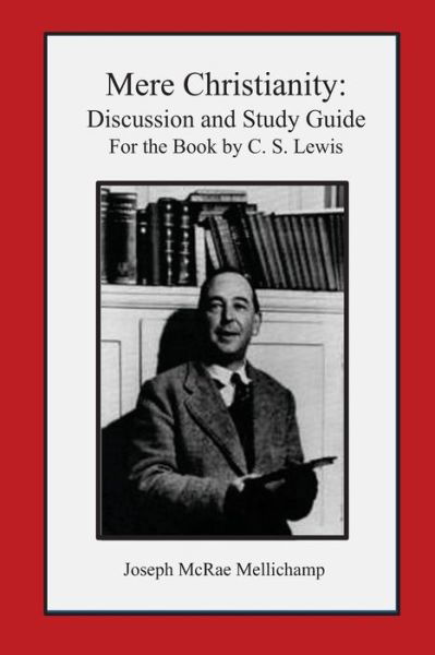 Mere Christianity: Discussion and Study Guide for the Book by C. S. Lewis - Joseph Mcrae Mellichamp - Books - Createspace - 9781479169832 - September 3, 2012
