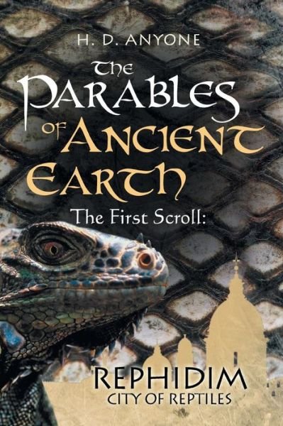 Cover for H D Anyone · The Parables of Ancient: Earth the First Scroll: Rephidim City of Reptiles (Paperback Book) (2013)