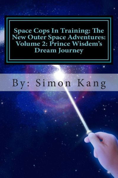 Cover for Simon Kang · Space Cops in Training: the New Outer Space Adventures: Volume 2: Prince Wisdem's Dream Journey: Prince Wisdem is Meeting the Love of His Life (Paperback Book) (2013)