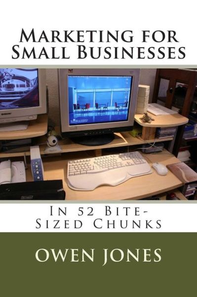 Marketing for Small Businesses: in 52 Bite-sized Chunks - Owen Jones - Książki - Createspace - 9781490300832 - 30 maja 2013