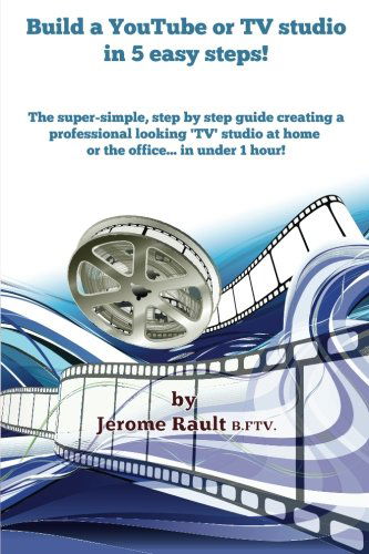 Cover for Mr Jerome Rault B.a. · Build a Youtube or TV Studio in 5 Easy Steps!: the Super-simple, Step by Step Guide Creating a Professional Looking 'tv' Studio at Home or the Office in Under 1 Hour! (Paperback Book) (2013)