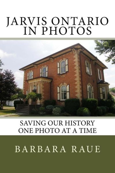 Cover for Mrs Barbara Raue · Jarvis Ontario in Photos: Saving Our History One Photo at a Time (Paperback Book) (2013)