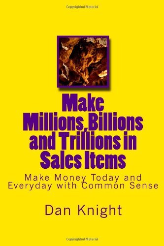 Cover for Hon. Dan Edward Knight Sr. · Make Millions,billions and Trillions in Sales Items: Make Money Today and Everyday with Common Sense (More Money Than You Can Count Right Now) (Volume 1) (Paperback Bog) (2014)