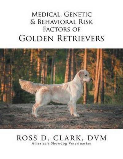 Cover for Dvm Ross D Clark · Medical, Genetic &amp; Behavioral Risk Factors of Golden Retrievers (Paperback Bog) (2015)
