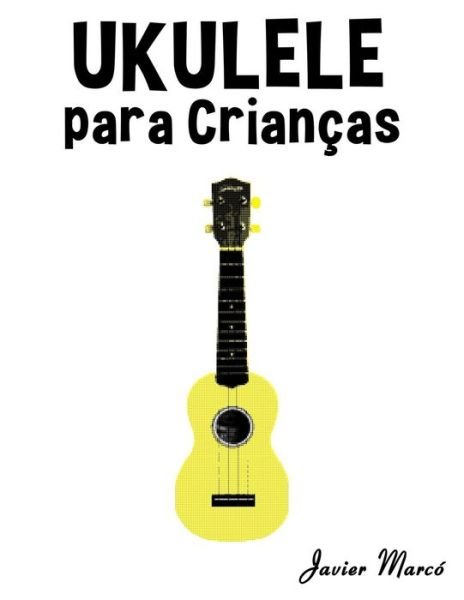 Cover for Javier Marco · Ukulele Para Criancas: Cancoes De Natal, Musica Classica, Cancoes Infantis E Cancoes Folcloricas! (Pocketbok) (2014)