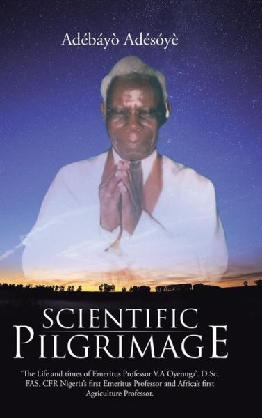 Cover for Adebayo Adesoye · Scientific Pilgrimage: 'the Life and Times of Emeritus Professor V.a Oyenuga'. D.sc, Fas, Cfr Nigeria's First Emeritus Professor and Africa's (Innbunden bok) (2015)