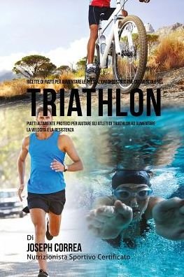 Cover for Correa (Nutrizionista Sportivo Certifica · Ricette Di Piatti Per Aumentare Le Prestazioni Di Costruzione Del Muscolo Nel Triathlon: Piatti Altamente Proteici Per Aiutare Gli Atleti Di Triathlon (Paperback Book) (2015)