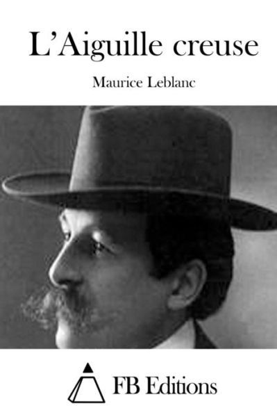 L'aiguille Creuse - Maurice Leblanc - Kirjat - Createspace - 9781511685832 - lauantai 11. huhtikuuta 2015