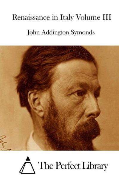 Renaissance in Italy Volume III - John Addington Symonds - Books - Createspace - 9781512279832 - May 19, 2015