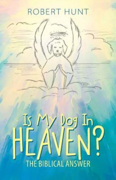 Is My Dog In Heaven? - Robert Hunt - Książki - WestBow Press - 9781512774832 - 20 kwietnia 2017