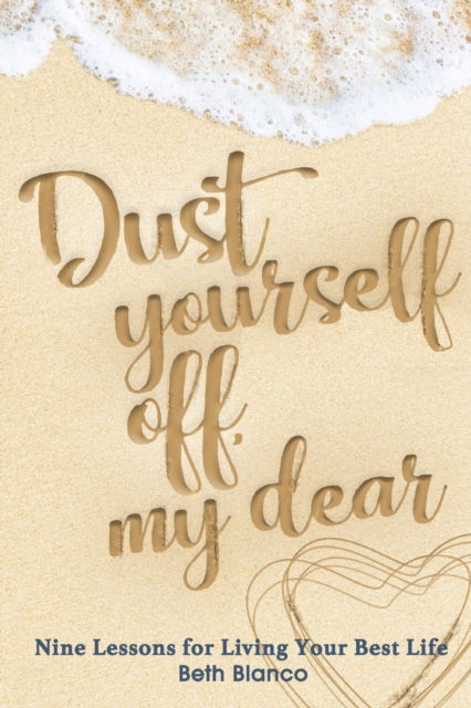 Cover for Blanco Beth · Dust Yourself Off, My Dear: Nine Lessons for Living Your Best Life (Paperback Book) (2019)