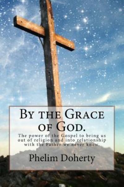 By the Grace of God. - Phelim L Doherty - Bøger - Createspace Independent Publishing Platf - 9781515236832 - 1. oktober 2015