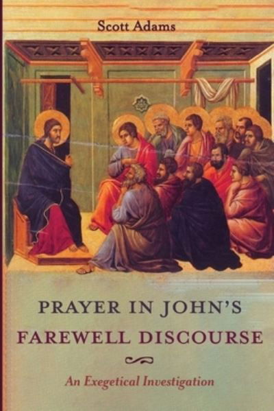 Prayer in John's Farewell Discourse - Scott Adams - Livros - Pickwick Publications - 9781532686832 - 12 de março de 2020