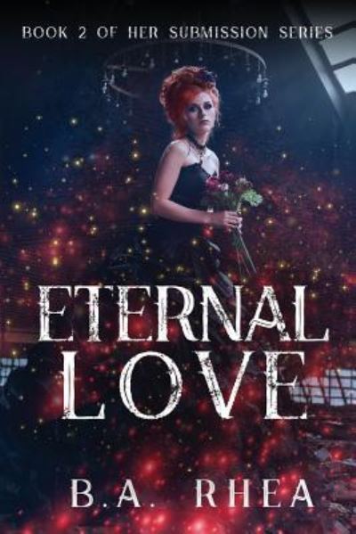 Cover for B.A. Rhea · Eternal Love Book II of Her Submission Series (Paperback Book) (2018)