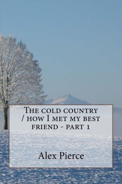 Cover for Alex Pierce · The cold country / how I met my best friend - part 1 (Paperback Book) (2017)