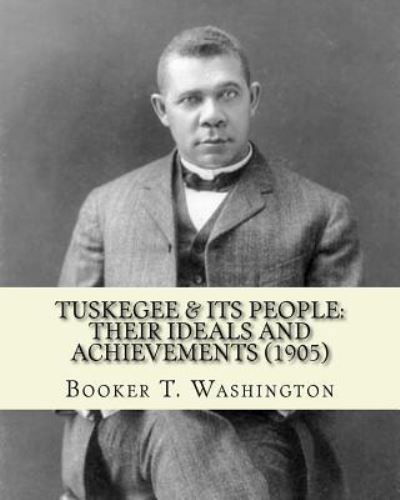Tuskegee & its people - Booker T Washington - Boeken - Createspace Independent Publishing Platf - 9781544610832 - 10 maart 2017