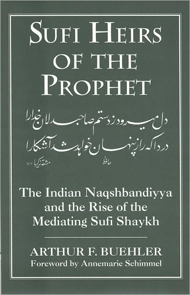 Sufi Heirs of the Prophet: The Indian Naqshbandiyya and the Rise of the Mediating Sufi Shaykh - Studies in Comparative Religion - Arthur F. Buehler - Books - University of South Carolina Press - 9781570037832 - August 28, 2008