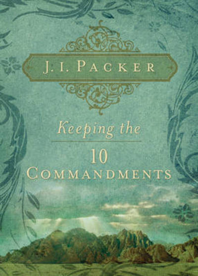 Keeping the Ten Commandments - J. I. Packer - Other - Crossway Books - 9781581349832 - January 7, 2008