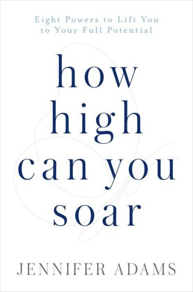 Cover for Adams, Jennifer (Jennifer Adams) · How High Can You Soar: Eight Powers to Lift You to Your New Potential (Hardcover Book) (2019)
