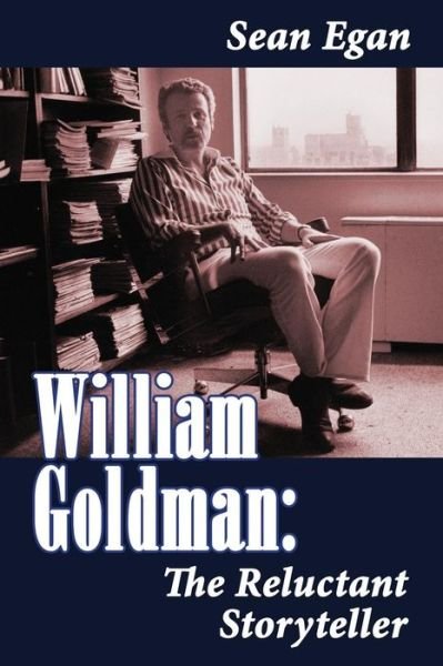 William Goldman: the Reluctant Storyteller - Sean Egan - Kirjat - BearManor Media - 9781593935832 - perjantai 4. heinäkuuta 2014
