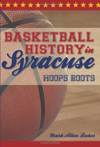 Cover for Mark Allen Baker · Basketball History in Syracuse: Hoops Roots (Ny) (Paperback Book) (2010)