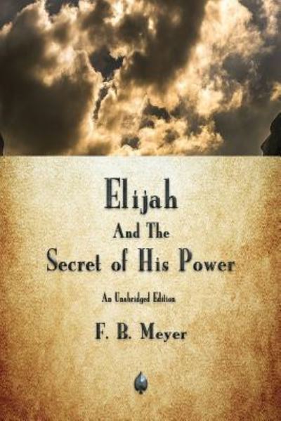 Elijah and the Secret of His Power - F B Meyer - Books - Merchant Books - 9781603867832 - July 25, 2018